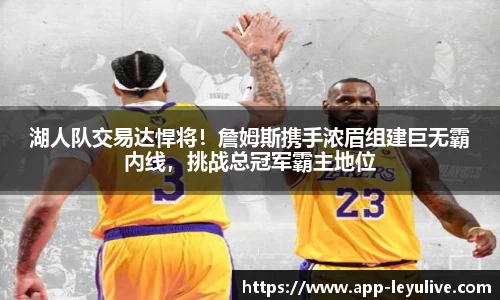 湖人队交易达悍将！詹姆斯携手浓眉组建巨无霸内线，挑战总冠军霸主地位